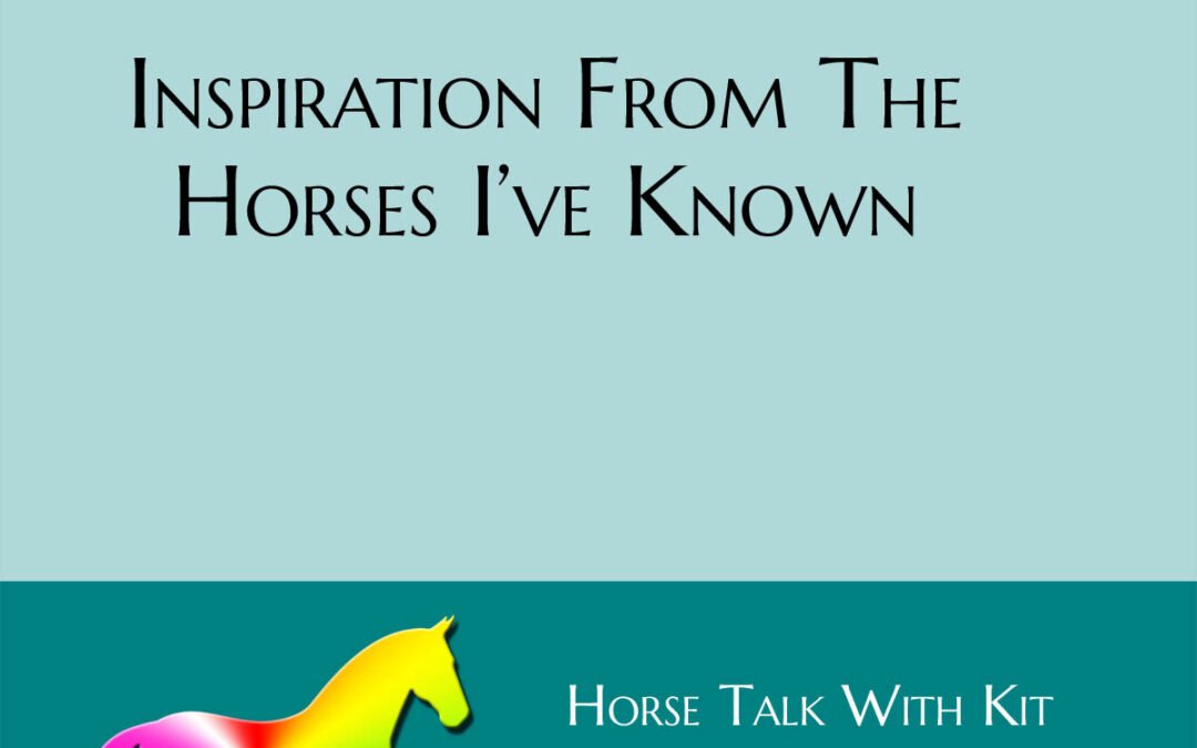 Light teal square with the blog title in black "Inspiration from the Horses I've Known" and along the bottom is a rainbow horse silhouette and in white text Horse Talk With Kit and the url for this blog